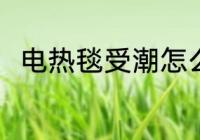 电热毯受潮怎么办 电热毯如何除潮