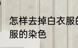 怎样去掉白衣服的染色 如何去掉白衣服的染色