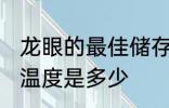 龙眼的最佳储存温度 龙眼的最佳储存温度是多少