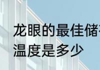 龙眼的最佳储存温度 龙眼的最佳储存温度是多少