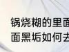锅烧糊的里面黑垢怎么去 锅烧糊的里面黑垢如何去