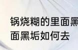 锅烧糊的里面黑垢怎么去 锅烧糊的里面黑垢如何去