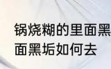 锅烧糊的里面黑垢怎么去 锅烧糊的里面黑垢如何去