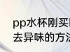pp水杯刚买回来怎么去异味 pp水杯去异味的方法