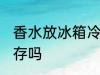 香水放冰箱冷藏好吗 香水能放冰箱保存吗