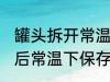 罐头拆开常温下可以放多久 罐头打开后常温下保存能保存几天