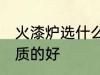 火漆炉选什么材质好 火漆炉用什么材质的好