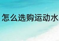 怎么选购运动水杯 运动水杯如何选购