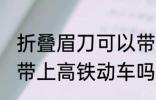 折叠眉刀可以带上高铁吗 刮眉刀可以带上高铁动车吗