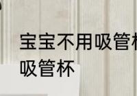宝宝不用吸管杯怎么办 如何让宝宝用吸管杯