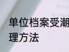 单位档案受潮怎么办 单位档案受潮处理方法